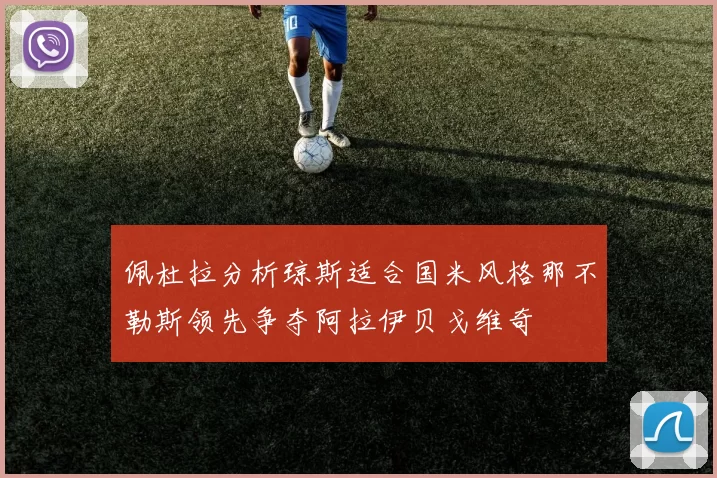 佩杜拉分析琼斯适合国米风格那不勒斯领先争夺阿拉伊贝戈维奇